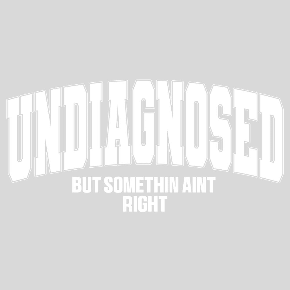Undiagnosed But Somethin Ain