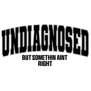 Undiagnosed But Somethin Ain