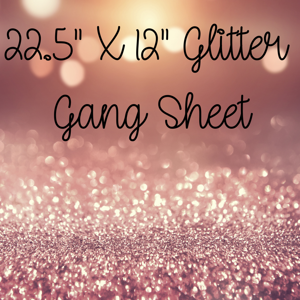 22.5 Glitter DTF Gang Sheets (Use Our Online Builder) (Extended TAT Product see FAQS)