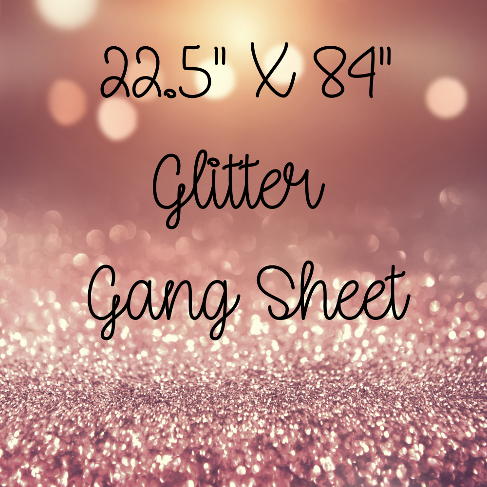 22.5 Glitter DTF Gang Sheets (Use Our Online Builder) (Extended TAT Product see FAQS)