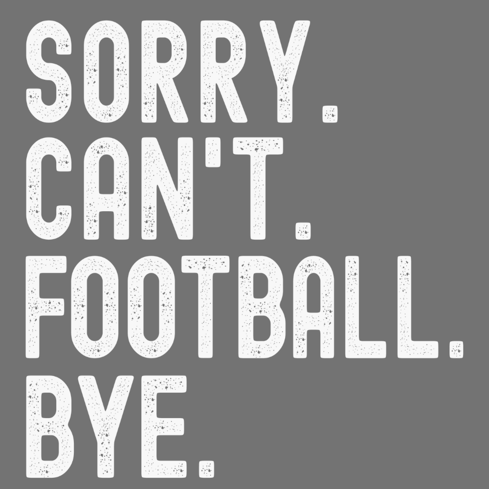 Sorry Cant Football Bye.