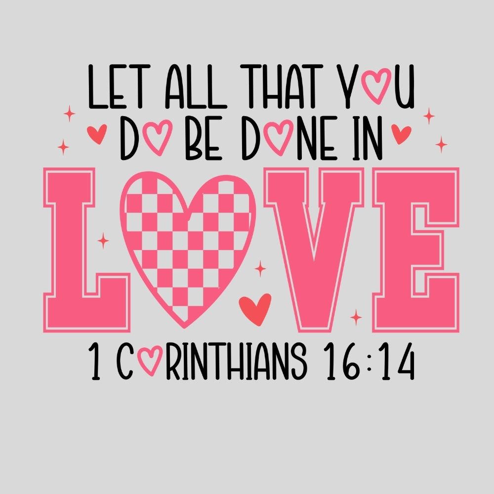 Let all That You Do Be Done In Love