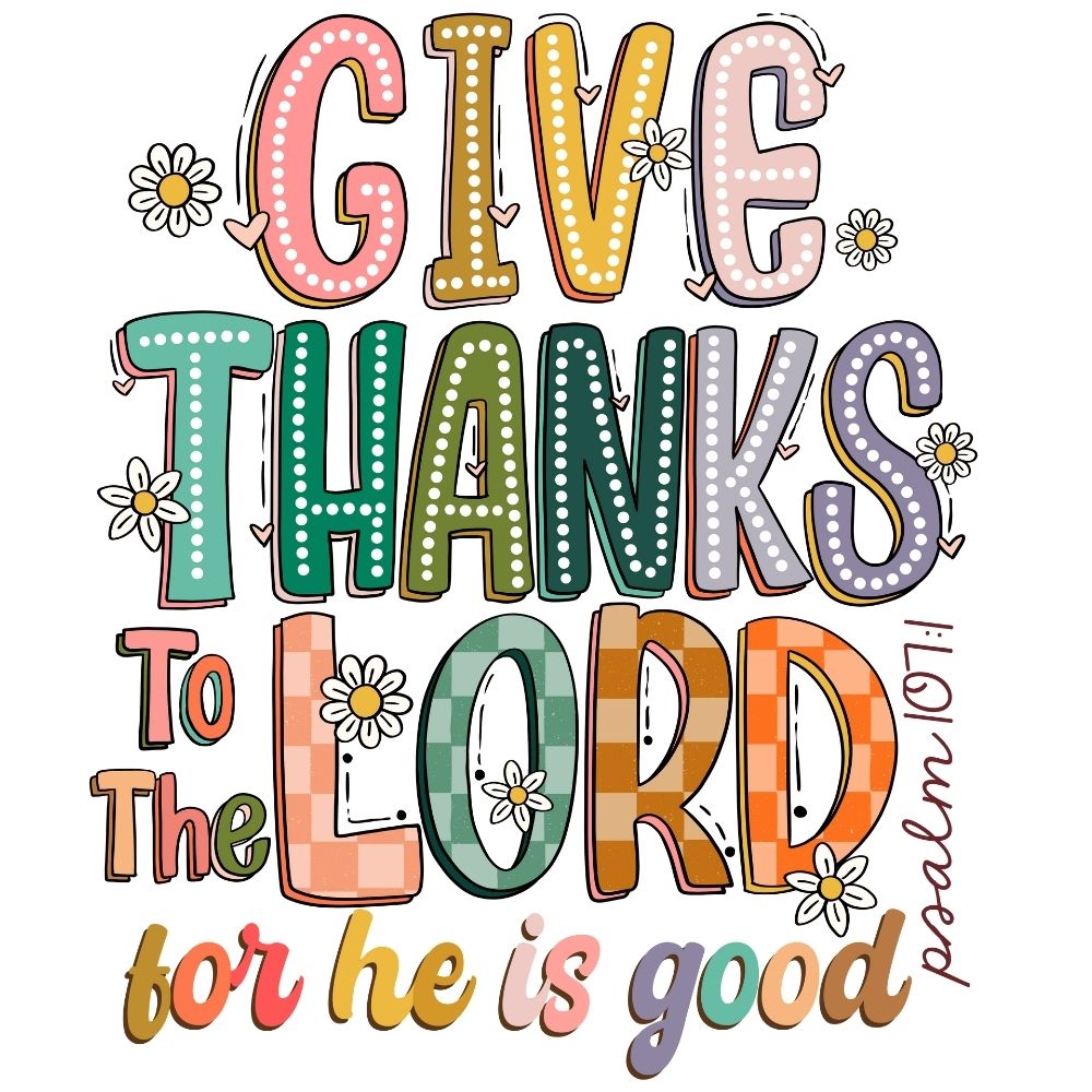 Give Thanks To The Lord For He Is Good