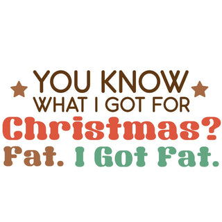 You Know What I Got For Christmas? Fat. I Got Fat.