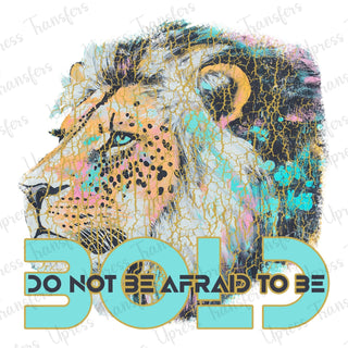 Do Not be Afraid To Be Bold