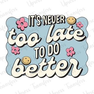 Never Too Late To Do Better