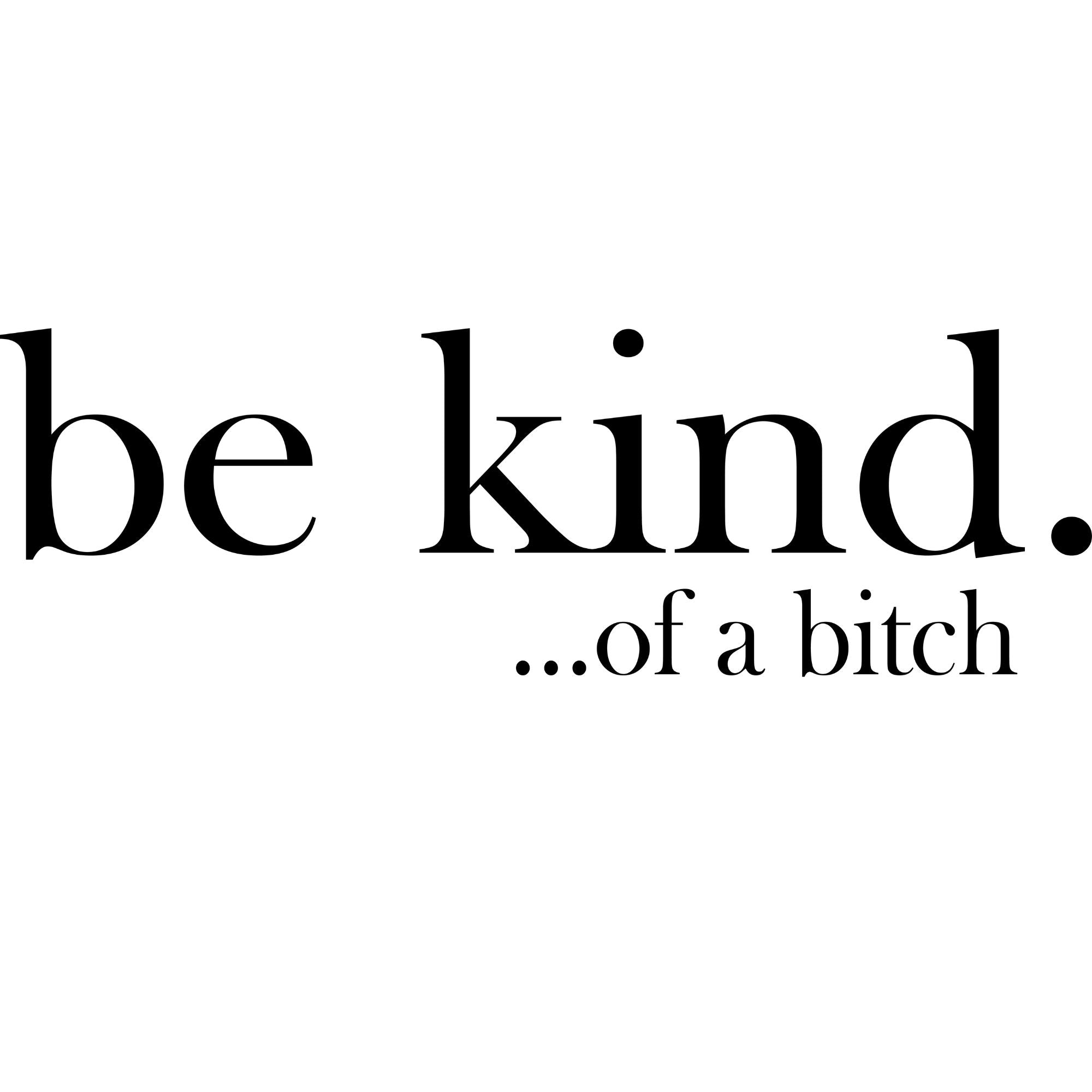 Be Kind ...Of A Bitch